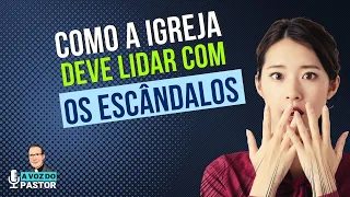 COMO A IGREJA DEVE LIDAR COM OS ESCÂNDALOS