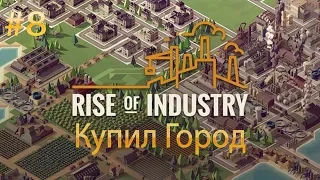 КУПИЛ ГОРОД Rise of Industry прохождение на русском #8