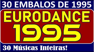 30 DANCE MUSIC de 1995!!! (EURODANCE) Músicas Inteiras!