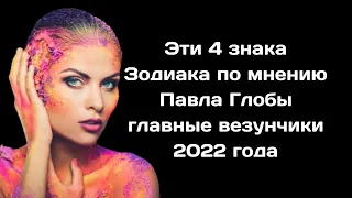 Эти 4 знака Зодиака по мнению Павла Глобы главные везунчики 2022 года