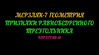 МЕРЗЛЯК-7 ГЕОМЕТРИЯ ПРИЗНАКИ РАВНОБЕДРЕННОГО ТРЕУГОЛЬНИКА. ПАРАГРАФ-10