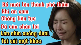 Bố Nuôi Lên thành phố thăm,khi ăn cơm chồng đá vào chân tôi, lén nhìn xuống tôi cúi mặt khóc