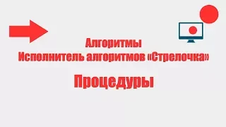 Алгоритмы.  Процедуры. Исполнитель алгоритмов Стрелочка