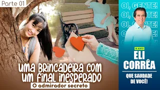 Uma brincadeira com um final inesperado: o admirador secreto | Parte 01 | Eli Corrêa Oficial