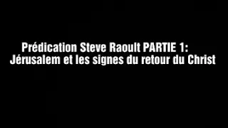 Steve Raoult PARTIE 1 : Jérusalem et les signes du retour du Christ