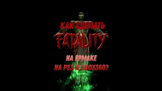 КАК СДЕЛАТЬ FATALITY И BABALITY ЗА ЕРМАКА В МОРТАЛ КОМБАТ 9 НА PS3 И XBOX 360?