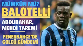 Balotelli gerçek mi? açıkladı! Mehdi Taremi, Aboubakar, Willian, Fenerbahçe’nin Slovacko maçı, CANLI