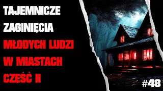 Odc. 48 - Missing 411 PL - Tajemnicze Zaginięcia Młodych Ludzi w Miastach - Część II