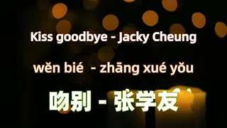 Kiss goodbye - Jacky Cheung 吻别 - 张学友 Chinese songs lyrics with Pinyin.