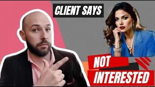 Client Says “I Am Not Interested.” And You Say "...”