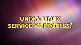 Unix & Linux: Service vs Process? (2 Solutions!!)