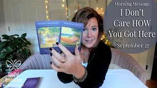 Morning Message: *I Don't Care HOW You Got Here* September 27 - Daily Tarot Reading