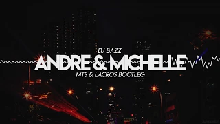 DJ BAZZ - ANDRE & MICHELLE ( MTS & LACROS BOOTLEG)