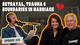 E225 Betrayal, Trauma, & Boundaries in Marriage | The Debrief Podcast