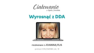 Podcast #CIAŁOWANIE - Wyrosnąć z DDA - rozmowa z Joanną Fis #18