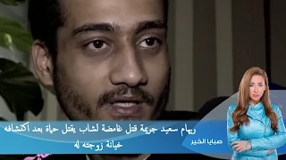 صبايا الخير  |  ريهام سعيد جريمة قتل غامضة لشاب يقتل حماة بعد اكتشافه خيانة زوجته له