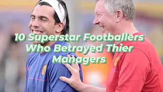 10 Superstar Footballers Who Betrayed Thier Managers