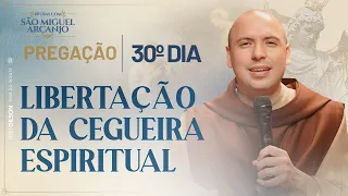 Libertação da cegueira espiritual | 40 Dias com São Miguel 2023 | Pregação | 30º Dia