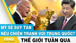 Tin thế giới nổi bật trong tuần | Mỹ sẽ suy tàn nếu chiến tranh với Trung Quốc ? | FBNC