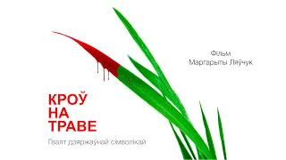 КРОЎ НА ТРАВЕ. Фільм Маргарыты Ляўчук / BLOOD ON THE GRASS. Film by Margarita Levchuk