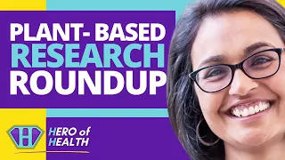 Plant-Based Research RoundUp I Hero of Health Dr Shireen Kassam
