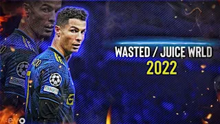 Cristiano Ronaldo 2022 - Wasted / Juice WRLD | Skills & Goals • HD