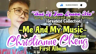 "But If You Leave Me" Song Popularized by : Von Arroyo - Christianne Cheng  || ME AND MY MUSIC .