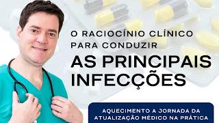 O raciocínio clínico para conduzir as PRINCIPAIS INFECÇÕES do dia a dia