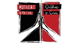 Mothers in Prison. Children in Crisis.