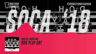 [SOCA 2018] - Machel Montano - Doh Play Dat