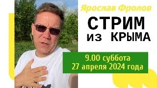 СТРИМ ИЗ КРЫМА 27 апреля 2024 года | купить дом в КРЫМУ с Ярославом Фроловым