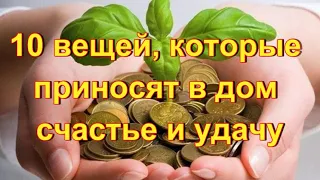 10 ВЕЩЕЙ, КОТОРЫЕ ПРИНОСЯТ В ДОМ СЧАСТЬЕ И УДАЧУ