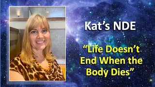 Kat's NDE: "Life Doesn't End When The Body Dies"