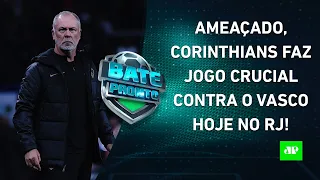 VAI FERVER! Corinthians ENFRENTA o Vasco hoje em JOGO CRUCIAL contra o REBAIXAMENTO! | BATE PRONTO
