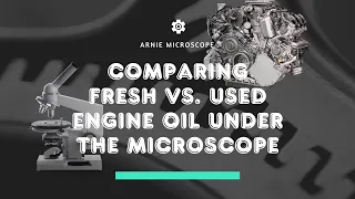 Comparing Fresh vs. Used Engine Oil Under the Microscope
