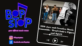 GDS Jazz and Creative Music Ensemble / Brad Linde's Figure and Spirit - Live @ BOP STOP