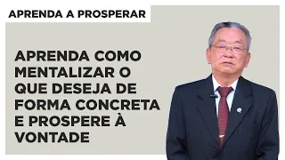 Aprenda como mentalizar o que deseja de forma concreta e prospere à vontade - Aprenda a prosperar