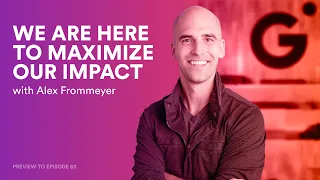 We Are Here To Maximize Our Impact (Alex Frommeyer)
