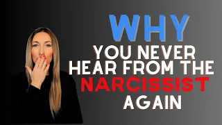 Why You Never Hear From The Narcissist Again