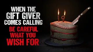 "When The Gift Giver Comes Calling, Be Careful What You Wish For" | Creepypasta | Scary Story