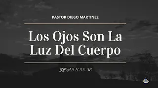 Los Ojos Son la Luz del Cuerpo | Lucas 11:33-36 | Ps. Diego Martínez