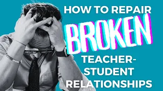 How to Repair a Teacher-Student Relationship