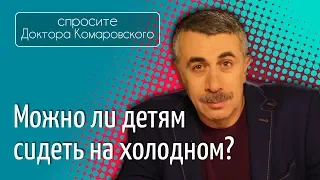 Можно ли детям сидеть на холодном? - Доктор Комаровский