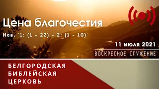 Воскресное богослужение & Цена благочестия | 11' 07' 2021' МСК