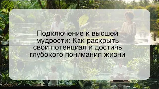 Подключение к высшей мудрости: Как раскрыть свой потенциал и достичь глубокого понимания жизни