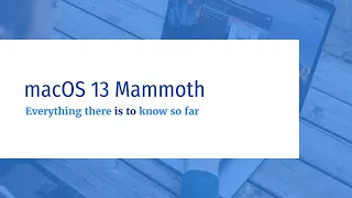 macOS 13 Mammoth: Everything there is to know so far