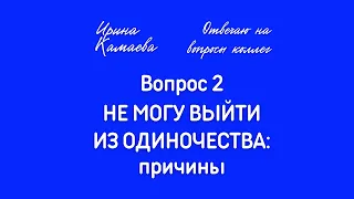 Ирина Камаева. О чем может быть запрос "Не могу выйти из одиночества". Отвечаю на вопросы коллег