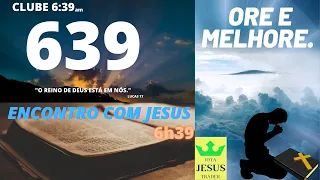 CLUBE 639 - ENCONTRO COM JESUS - "E eu o ressuscitarei no último dia”.