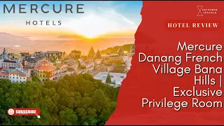 Is the Mercure Danang French Village Bana Hills worth staying? | Exclusive Privilege Room
