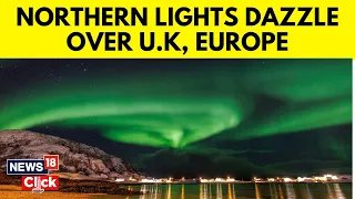 Northern Lights News | Northern Lights Dazzle Over U.K, Europe And Across Hemisphere | News18 | G18V